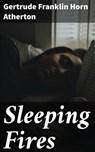 Sleeping Fires - Gertrude Franklin Horn Atherton - 4064066197971