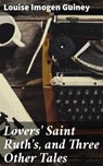 Lovers' Saint Ruth's, and Three Other Tales - Louise Imogen Guiney - 4064066199845