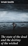 The state of the dead and the destiny of the wicked - Uriah Smith - 4064066200251