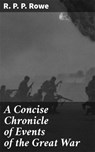 A Concise Chronicle of Events of the Great War - R. P. P. Rowe - 4064066202132