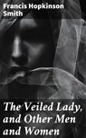 The Veiled Lady, and Other Men and Women - Francis Hopkinson Smith - 4064066202521