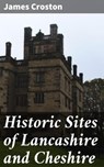 Historic Sites of Lancashire and Cheshire - James Croston ; Julian Elliott - 4064066203238