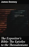The Expositor's Bible: The Epistles to the Thessalonians - James Denney ; Holly Murray - 4064066204167