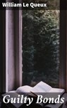 Guilty Bonds - William Le Queux - 4064066204693
