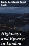 Highways and Byways in London - Emily Constance Baird Cook - 4064066205331