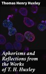 Aphorisms and Reflections from the Works of T. H. Huxley - Thomas Henry Huxley ; Jamie Hicks - 4064066206109