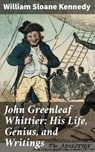John Greenleaf Whittier: His Life, Genius, and Writings - William Sloane Kennedy - 4064066206437