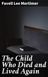 The Child Who Died and Lived Again - Favell Lee Mortimer ; Dylan Bird - 4064066206642