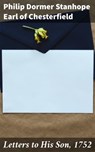 Letters to His Son, 1752 - Philip Dormer Stanhope Earl of Chesterfield ; Liam Hightower - 4064066208004