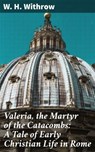 Valeria, the Martyr of the Catacombs: A Tale of Early Christian Life in Rome - W. H. Withrow ; Vanessa Winslow - 4064066208073