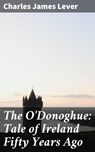 The O'Donoghue: Tale of Ireland Fifty Years Ago - Charles James Lever - 4064066208424