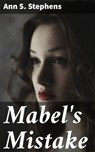 Mabel's Mistake - Ann S. Stephens - 4064066209261