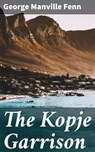 The Kopje Garrison - George Manville Fenn - 4064066209971