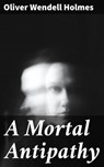 A Mortal Antipathy - Oliver Wendell Holmes - 4064066210243