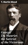 George Du Maurier, the Satirist of the Victorians - T. Martin Wood ; Adrian Burns - 4064066212780