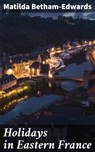 Holidays in Eastern France - Matilda Betham-Edwards - 4064066213602