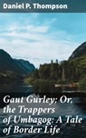 Gaut Gurley; Or, the Trappers of Umbagog: A Tale of Border Life - Daniel P. Thompson ; Troy Callahan - 4064066214036