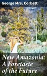 New Amazonia: A Foretaste of the Future - George Mrs. Corbett ; Sienna Parker - 4064066215132