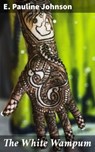 The White Wampum - E. Pauline Johnson - 4064066216009