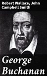 George Buchanan - Robert Wallace ; John Campbell Smith - 4064066217853