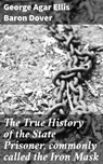 The True History of the State Prisoner, commonly called the Iron Mask - George Agar Ellis Baron Dover - 4064066218652