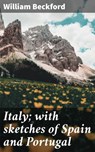 Italy; with sketches of Spain and Portugal - William Beckford ; Julia Dunn - 4064066219093