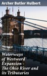 Waterways of Westward Expansion - The Ohio River and its Tributaries - Archer Butler Hulbert ; Logan Lambert - 4064066219123