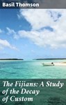The Fijians: A Study of the Decay of Custom - Basil Thomson ; Connor Burgess - 4064066220099