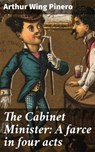 The Cabinet Minister: A farce in four acts - Arthur Wing Pinero - 4064066221805