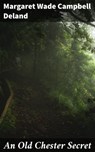 An Old Chester Secret - Margaret Wade Campbell Deland - 4064066222666