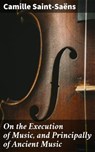 On the Execution of Music, and Principally of Ancient Music - Camille Saint-Saëns - 4064066223021