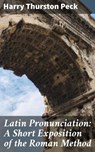Latin Pronunciation: A Short Exposition of the Roman Method - Harry Thurston Peck ; Chloe Fields - 4064066223441