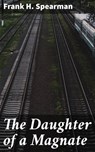 The Daughter of a Magnate - Frank H. Spearman ; Tessa Benson - 4064066224684