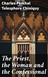 The Priest, the Woman and the Confessional - Charles Paschal Telesphore Chiniquy ; Graham Montrose - 4064066225919