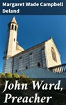 John Ward, Preacher - Margaret Wade Campbell Deland - 4064066226527