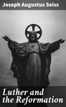 Luther and the Reformation - Joseph Augustus Seiss - 4064066227234