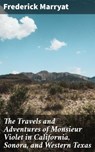The Travels and Adventures of Monsieur Violet in California, Sonora, and Western Texas - Frederick Marryat - 4064066228446