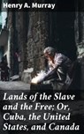 Lands of the Slave and the Free; Or, Cuba, the United States, and Canada - Henry A. Murray - 4064066229030