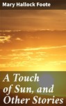 A Touch of Sun, and Other Stories - Mary Hallock Foote ; Kelsey Ramsey - 4064066229702