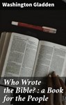 Who Wrote the Bible? : a Book for the People - Washington Gladden - 4064066230289