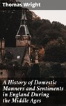 A History of Domestic Manners and Sentiments in England During the Middle Ages - Thomas Wright ; Asher McKenzie - 4064066230722