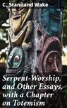 Serpent-Worship, and Other Essays, with a Chapter on Totemism - C. Staniland Wake - 4064066231545