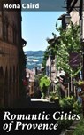 Romantic Cities of Provence - Mona Caird - 4064066231767