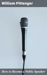 How to Become a Public Speaker - William Pittenger - 4064066232566