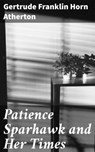 Patience Sparhawk and Her Times - Gertrude Franklin Horn Atherton - 4064066232894