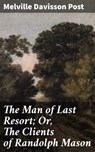 The Man of Last Resort; Or, The Clients of Randolph Mason - Melville Davisson Post - 4064066233143