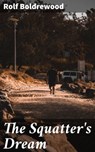 The Squatter's Dream - Rolf Boldrewood ; Julian Elliott - 4064066233587