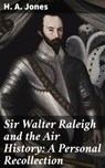 Sir Walter Raleigh and the Air History: A Personal Recollection - H. A. Jones - 4064066234249