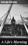 A Life's Morning - George Gissing ; Grant Cantrell - 4064066235321