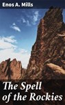 The Spell of the Rockies - Enos A. Mills - 4064066235635